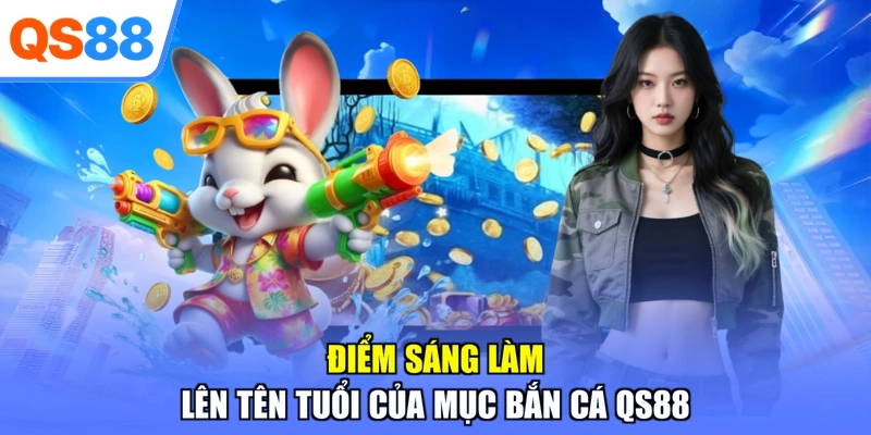 Điểm sáng làm lên tên tuổi của mục bắn cá QS88